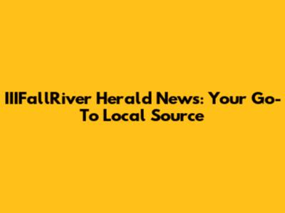 IIIFallRiver Herald News: Your Go-To Local Source