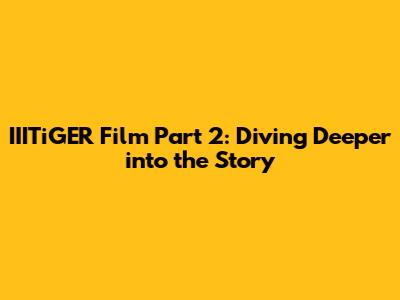 IIITiGER Film Part 2: Diving Deeper into the Story