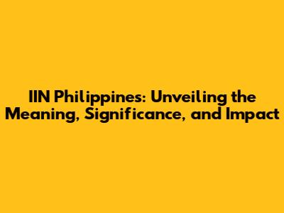 IIN Philippines: Unveiling the Meaning, Significance, and Impact