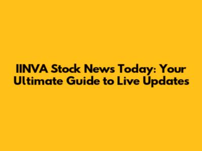 IINVA Stock News Today: Your Ultimate Guide to Live Updates