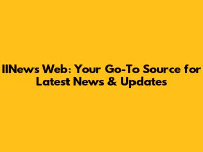 IINews Web: Your Go-To Source for Latest News & Updates