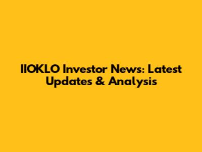 IIOKLO Investor News: Latest Updates & Analysis