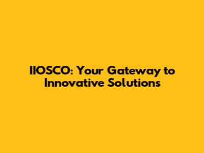 IIOSCO: Your Gateway to Innovative Solutions