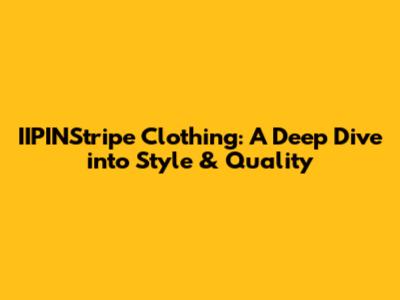 IIPINStripe Clothing: A Deep Dive into Style & Quality