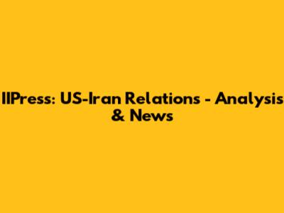 IIPress: US-Iran Relations - Analysis & News