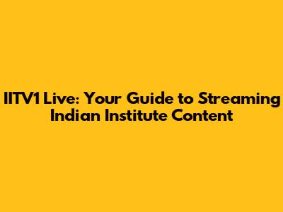 IITV1 Live: Your Guide to Streaming Indian Institute Content