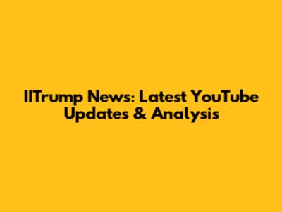 IITrump News: Latest YouTube Updates & Analysis