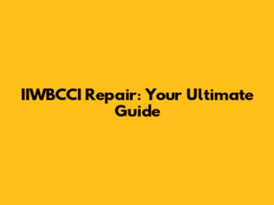 IIWBCCI Repair: Your Ultimate Guide