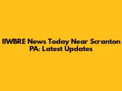 IIWBRE News Today Near Scranton PA: Latest Updates