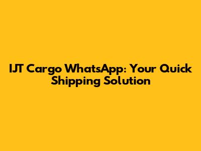 IJT Cargo WhatsApp: Your Quick Shipping Solution