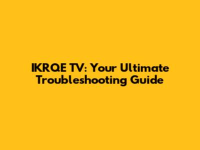 IKRQE TV: Your Ultimate Troubleshooting Guide