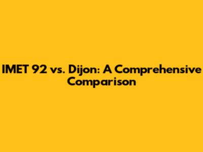 IMET 92 vs. Dijon: A Comprehensive Comparison