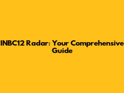 INBC12 Radar: Your Comprehensive Guide
