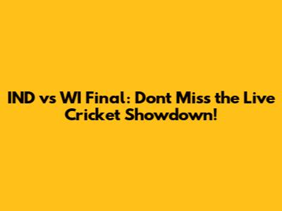 IND vs WI Final: Don't Miss the Live Cricket Showdown!