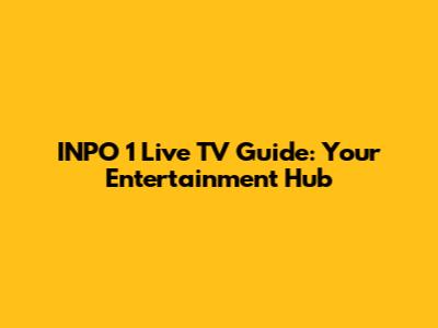INPO 1 Live TV Guide: Your Entertainment Hub