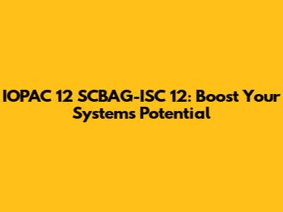 IOPAC 12 SCBAG-ISC 12: Boost Your System's Potential