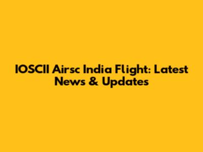 IOSCII Airsc India Flight: Latest News & Updates