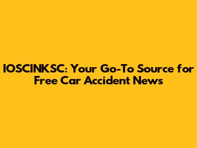 IOSCINKSC: Your Go-To Source for Free Car Accident News
