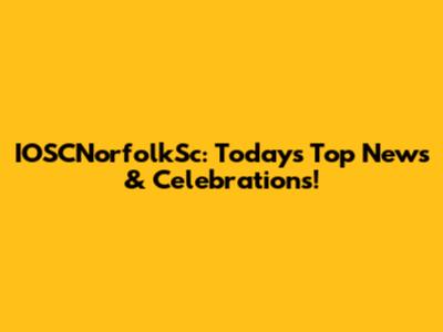 IOSCNorfolkSc: Today's Top News & Celebrations!