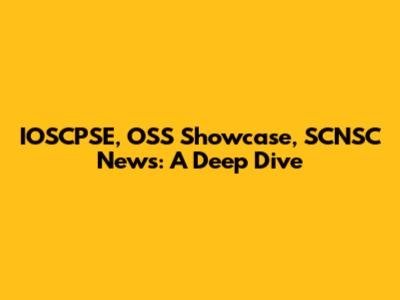 IOSCPSE, OSS Showcase, SCNSC News: A Deep Dive