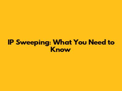 IP Sweeping: What You Need to Know