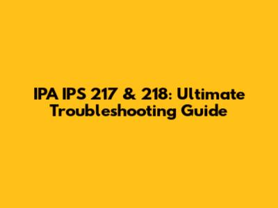IPA IPS 217 & 218: Ultimate Troubleshooting Guide