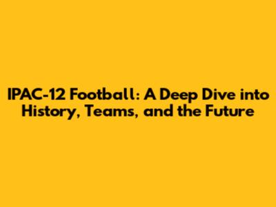 IPAC-12 Football: A Deep Dive into History, Teams, and the Future