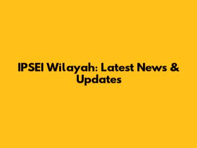 IPSEI Wilayah: Latest News & Updates