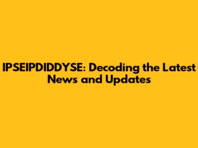 IPSEIPDIDDYSE: Decoding the Latest News and Updates