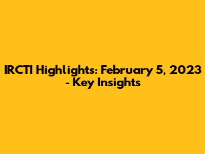 IRCTI Highlights: February 5, 2023 - Key Insights