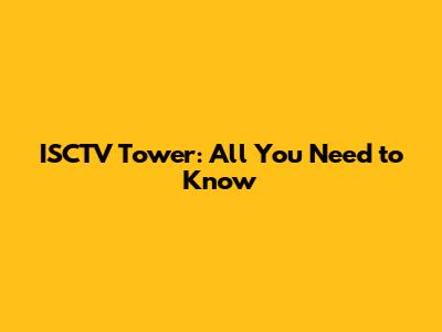 ISCTV Tower: All You Need to Know