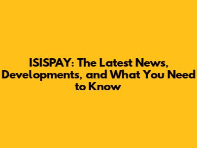 ISISPAY: The Latest News, Developments, and What You Need to Know