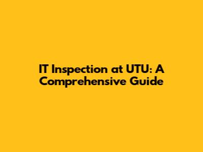 IT Inspection at UTU: A Comprehensive Guide