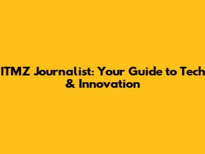 ITMZ Journalist: Your Guide to Tech & Innovation