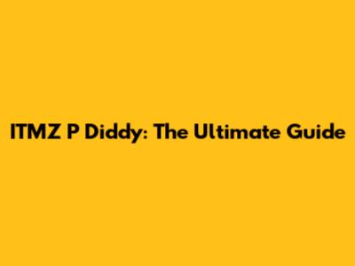 ITMZ P Diddy: The Ultimate Guide