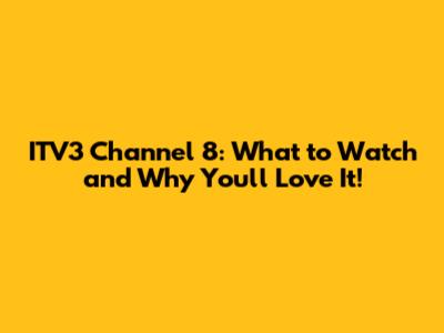 ITV3 Channel 8: What to Watch and Why You'll Love It!