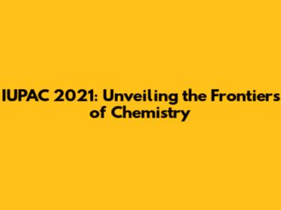 IUPAC 2021: Unveiling the Frontiers of Chemistry