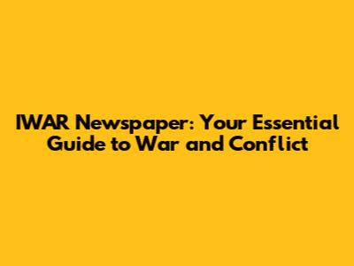 IWAR Newspaper: Your Essential Guide to War and Conflict