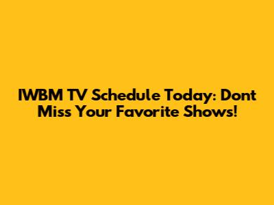 IWBM TV Schedule Today: Don't Miss Your Favorite Shows!