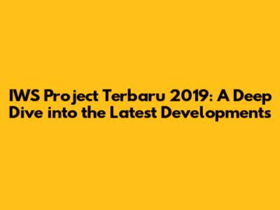 IWS Project Terbaru 2019: A Deep Dive into the Latest Developments