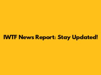 IWTF News Report: Stay Updated!