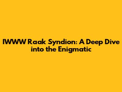 IWWW Raak Syndion: A Deep Dive into the Enigmatic