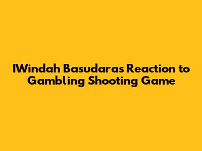 IWindah Basudara's Reaction to Gambling Shooting Game