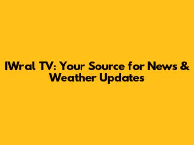 IWral TV: Your Source for News & Weather Updates
