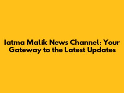 Iatma Malik News Channel: Your Gateway to the Latest Updates