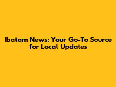 Ibatam News: Your Go-To Source for Local Updates