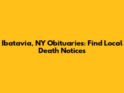 Ibatavia, NY Obituaries: Find Local Death Notices