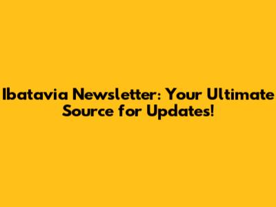 Ibatavia Newsletter: Your Ultimate Source for Updates!