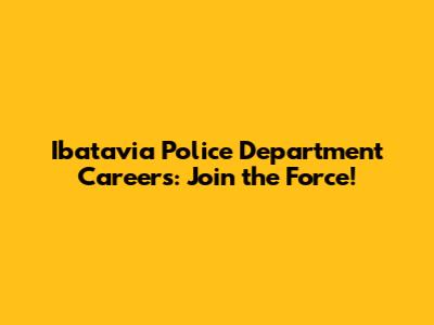 Ibatavia Police Department Careers: Join the Force!