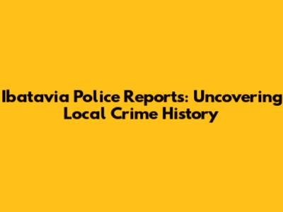 Ibatavia Police Reports: Uncovering Local Crime History